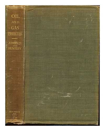 JOHNSON, ROSWELL HILL (1877-). HUNTLEY, LOUIS GROW (1885-) - Principles of oil and gas production