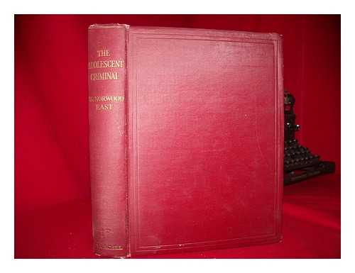 EAST, SIR WILLIAM NORWOOD (1872-). STOCKS, PERCY (B. 1889). YOUNG, HUBERT TURNER PENN - The adolescent criminal : a medico-sociological study of 4,000 male adolescents