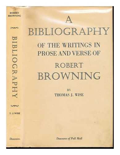 WISE, THOMAS JAMES (1859-1937) - A complete bibliography of the writings in prose and verse of Robert Browning