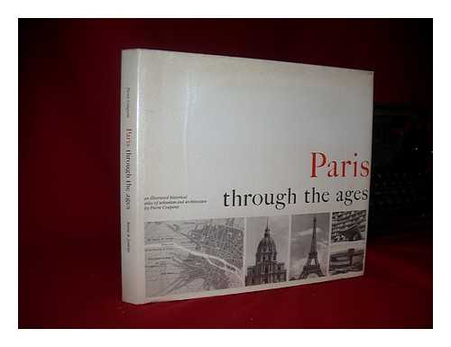 COUPERIE, PIERRE - Paris through the ages : an illustrated historical atlas of urbanism and architecture