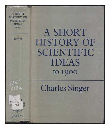 SINGER, CHARLES JOSEPH (1876-1960) - A Short History of Scientific Ideas to 1900