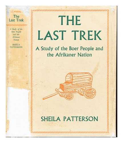 PATTERSON, SHEILA - The last trek : a study of the Boer people and the Afrikaner nation