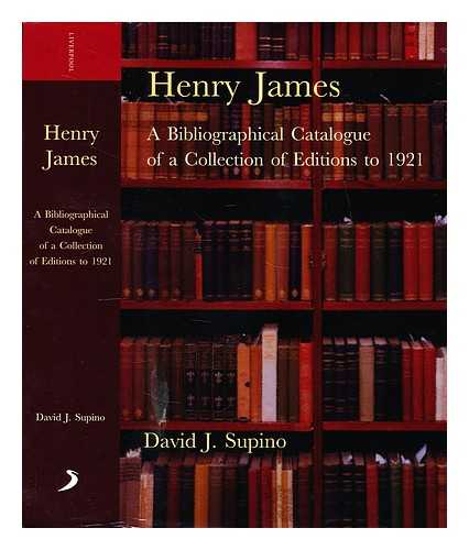 SUPINO, DAVID J - Henry James : a bibliographical catalogue of a collection of editions to 1921