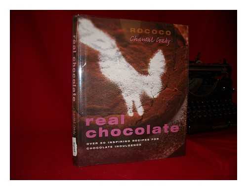 COADY, CHANTAL - Real chocolate : over 50 inspiring recipes for chocolate indulgence