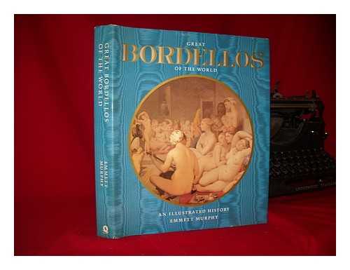 MURPHY, EMMETT - Great bordellos of the world : an illustrated history