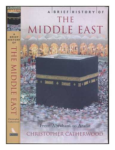 CATHERWOOD, CHRISTOPER - A brief history of the Middle East : from Abraham to Arafat / Christopher Catherwood