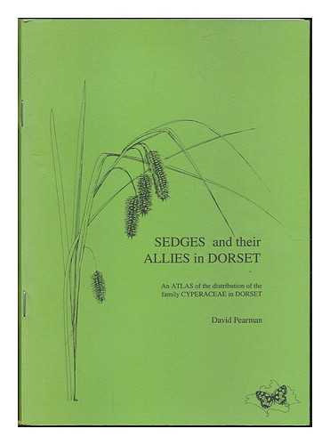 PEARMAN, DAVID - Sedges and their allies in Dorset : an atlas of the distribution of the family Cyperaceae in Dorset