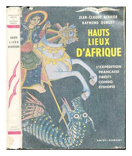 BERRIER, JEAN CLAUDE ; DENIZET, RAYMOND (1911-) - Hauts lieux d'Afrique : l'expdition franaise Tibesti-Congo-thiopie