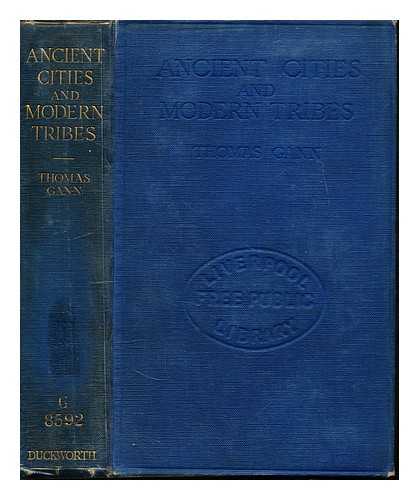 GANN, THOMAS WILLIAM FRANCIS - Ancient cities and modern tribes : exploration and adventure in Maya lands