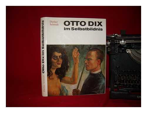 DIX, OTTO (1891-1969) - Otto Dix im Selbstbildnis : mit 126 Abbildungen, 43 Farbreproduktionen und einer Sammlung von Schriften, Briefen und Gesprchen / von Diether Schmidt