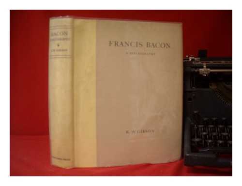 Gibson, Reginald Walter - Francis Bacon: a bibliography of his works and of Baconiana to the year 1750