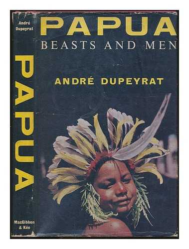 DUPEYRAT, ANDR - Papua : beasts and men / translated from the French by Michael Heron