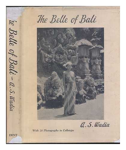 WADIA, ARDASER SORABJEE N. - The Belle of Bali. Being impressions of a pleasure cruise to the Dutch East Indies via Cochin, Colombo, Penang, and Singapore. Illustrated with twenty photographs by the author