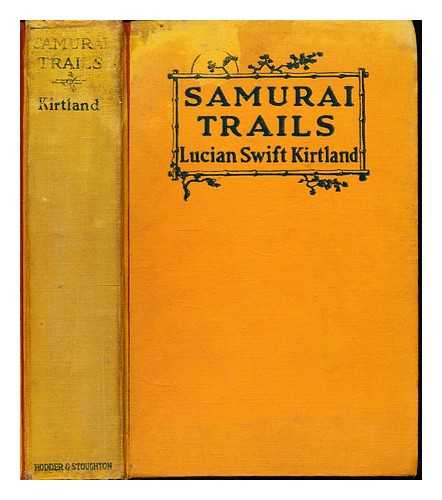 KIRTLAND, LUCIAN SWIFT (1881-) - Samurai trails : a chronicle of wanderings on the Japanese high road