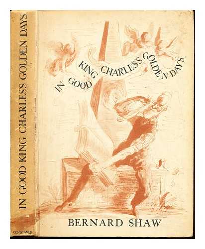 SHAW, BERNARD (1856-1950) - In good King Charles's golden days : a history lesson, by Bernard Shaw