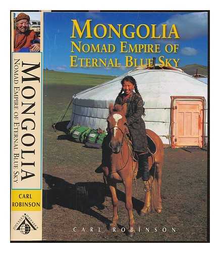 ROBINSON, CARL - Mongolia : nomad empire of eternal blue sky / Carl Robinson