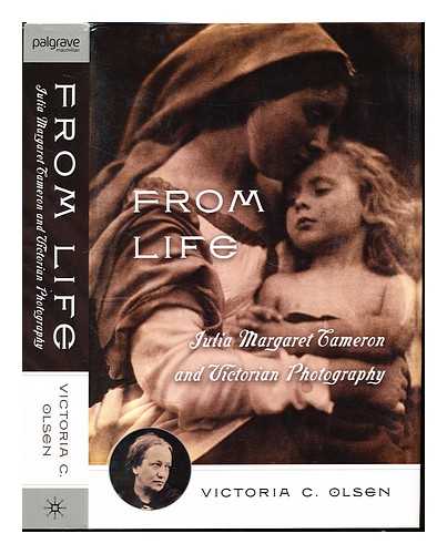 OLSEN, VICTORIA C - From life : the story of Julia Margaret Cameron and Victorian photography