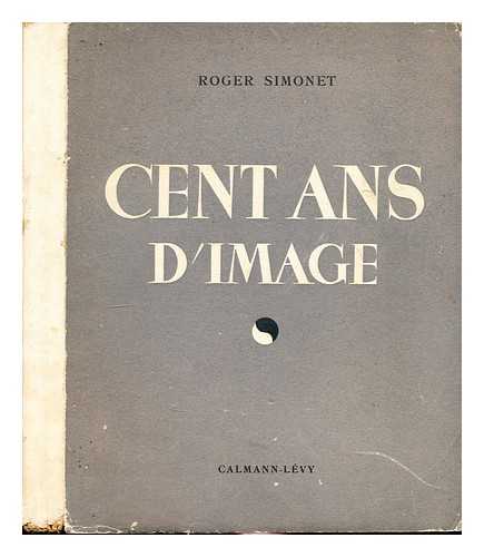 SIMONET, ROGER (1899-) - Cent ans d'image : les derniers progrs de la photographie et de la cinmatographie