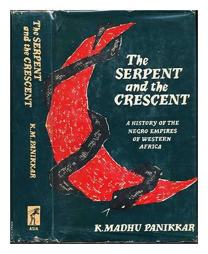 PANIKKAR, KAVALAM MADHAVA (1896-1963) - The serpent and the crescent : a history of the Negro empires of western Africa