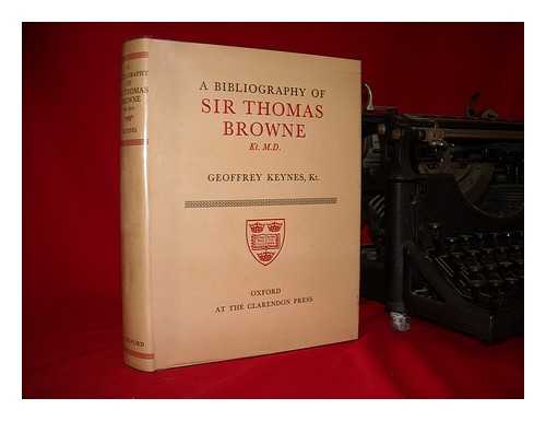 KEYNES, GEOFFREY (1887-1982) - A Bibliography of Sir Thomas Browne Kt. M.D.