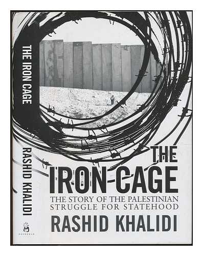 KHALIDI, RASHID - The iron cage : the story of the Palestinian struggle for statehood / Rashid Khalidi