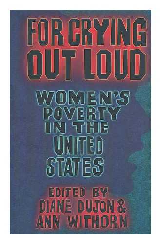 DUJON, DIANE - For Crying out Loud. Women's Poverty in the United States