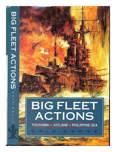 GROVE, ERIC (1948-) - Big fleet actions : Tsushima, Jutland, Philippine Sea