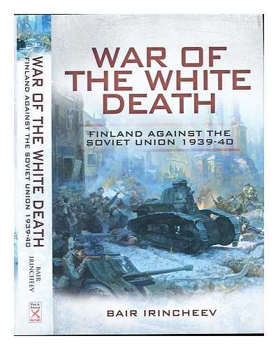 IRINCHEEV, BAIR - War of the white death : Finland against the Soviet Union, (1939-1940)