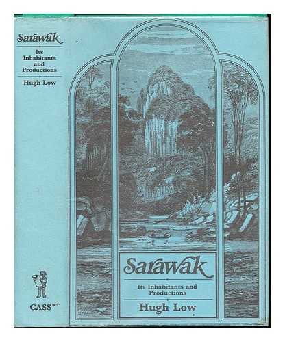 LOW, HUGH SIR (1824-1905) - Sarawak: its inhabitants and productions : being notes during a residence in that country with His Excellency Mr Brooke