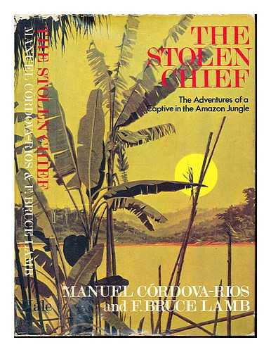 CRDOVA-RIOS, MANUEL - The stolen chief : adventures of a captive in the Amazon jungle