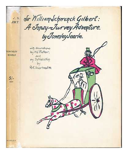 SEARLE, TOWNLEY - Sir William Schwenck Gilbert : a topsy-turvy adventure