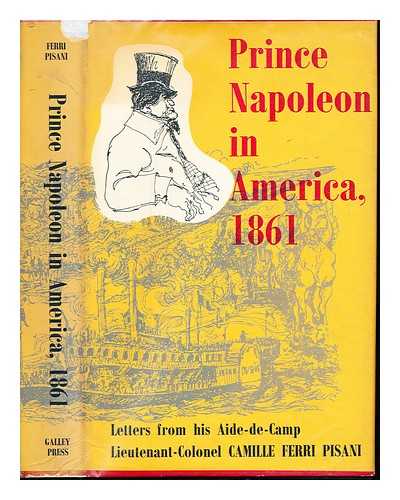 FERRI-PISANI - Prince Napoleon in America, 1861 : letters from his aide-de-camp