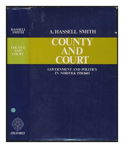 SMITH, A. HASSELL - County and court : government and politics in Norfolk, 1558-1603