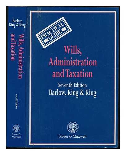 BARLOW, JOHN S. - Wills, administration and taxation : A practical guide / John Barlow, L.C. King and A.G. King