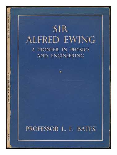 BATES, LESLIE FLEETWOOD - Sir Alfred Ewing : a pioneer in physics and engineering