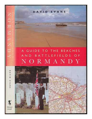 EVANS, DAVID - A guide to the beaches and battlefields of Normandy / David Evans ; foreword by The Rt. Hon. Sir Tasker Watkins