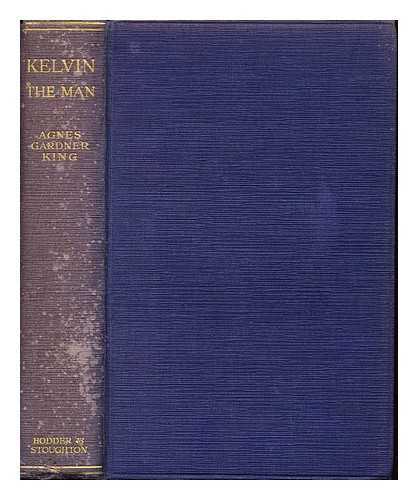 KING, AGNES GARDNER - Kelvin the man : a biographical sketch by his niece