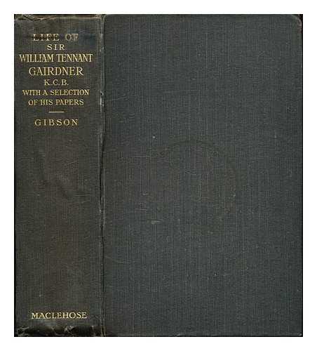 GIBSON, GEORGE ALEXANDER (1854-1913) - Life of Sir William Tennant Gairdner, K.C.B., M.D., LL.D., F.R.S. : Regius Professor of Practice of Medicine in the University of Glasgow