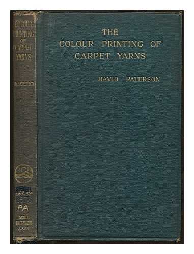 PATERSON, DAVID - The Colour Printing of Carpet Yarns : a useful manual for colour-chemists and textile printers / David Paterson