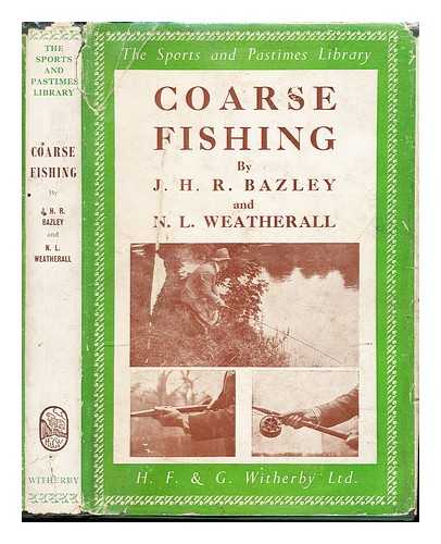 BAZLEY, JOHN HENRY ROYSTON (1871-1933) - Coarse fishing : a practical treatise on the sport and choice of tackle and water