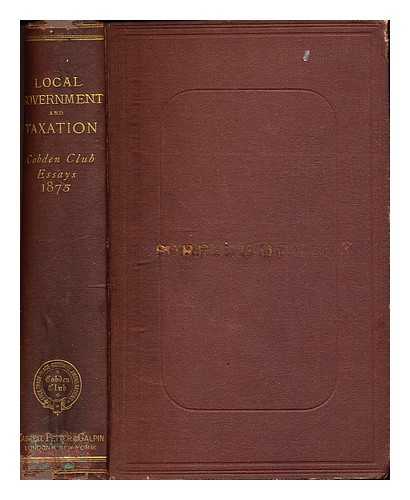 PROBYN, JOHN WEBB. COBDEN CLUB (LONDON, ENGLAND) - Local government and taxation : Cobden Club essays