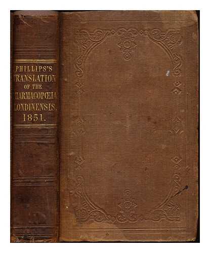ROYAL COLLEGE OF PHYSICIANS OF LONDON. PHILLIPS, RICHARD (1778-1851) [TRANSL] - Translation of the pharmacopia of the Royal college of physicians of London, 1851, with notes. By R. Phillips