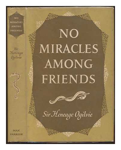 OGILVIE, WILLIAM HENEAGE, SIR (1887-1971) - No Miracles Among Friends. Essays