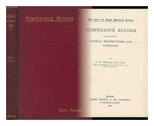 FARRAR, FREDERIC WILLIAM (1831-1903) - Temperance Reform As Required by National Righteousness and Patriotism - (The Lees and Raper Memorial Lecture)