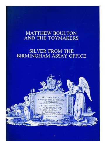 BIRMINGHAM ASSAY OFFICE - Matthew Boulton and the toymakers : silver from the Birmingham Assay Office : 15th-26th November, 1982 : catalogue of an exhibition at Goldsmiths' Hall, Foster Lane, London