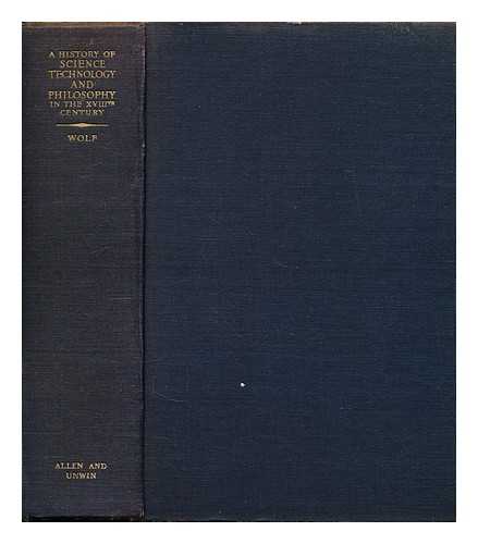 WOLF, ABRAHAM (1876-1948) - A history of science, technology and philosophy in the eighteenth century