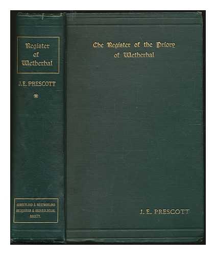 PRESCOTT, J. E. WETHERHAL PRIORY. - The register of the Priory of Wetherhal / edited with introduction and notes by J.E. Prescott