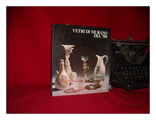 DORIGATO, ATTILIA - Vetri di Murano del '700 : Murano, Museo vetrario, luglio-ottobre 1981 : catalogo / a cura di Attilia Dorigato