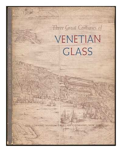 CORNING MUSEUM OF GLASS - Three great centuries of Venetian glass : a special exhibition, 1958