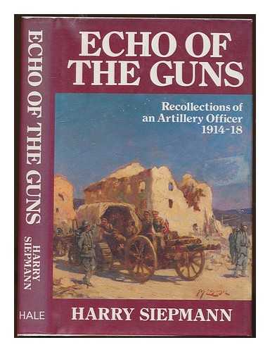 SIEPMANN, HARRY (1889-1963) - Echo of the guns : recollections of an artillery officer, 1914 - 18